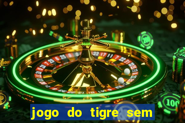 jogo do tigre sem colocar dinheiro